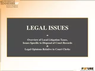 LEGAL ISSUES - Overview of Local Litigation Taxes, Issues Specific to Disposal of Court Records &amp; Legal Opinions Rel