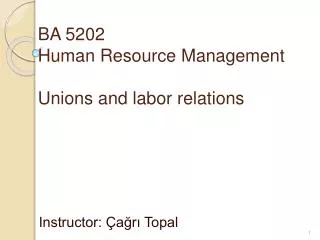 BA 5202 Human Resource Management Unions and labor relations