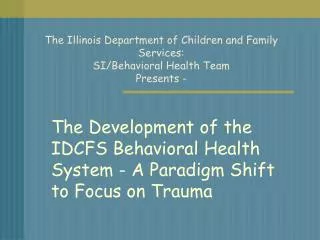 The Illinois Department of Children and Family Services: SI/Behavioral Health Team Presents -
