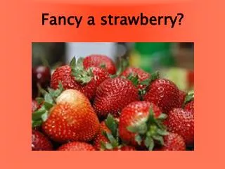 Fancy a strawberry?
