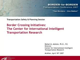Transportation Safety &amp; Planning Session Border Crossing Initiatives: The Center for International Intelligent Tran