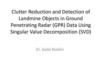 Clutter Reduction and Detection of Landmine Objects in Ground Penetrating Radar (GPR) Data Using Singular Value Decompos