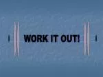 WORK IT OUT! - slide 1