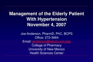 Management of the Elderly Patient With Hypertension November 4, 2007 Joe Anderson, PharmD, PhC, BCPS Office: 272-3664 Em