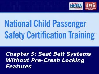 Chapter 5: Seat Belt Systems Without Pre-Crash Locking Features