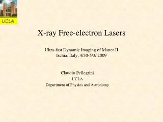 X-ray Free-electron Lasers Ultra-fast Dynamic Imaging of Matter II Ischia, Italy, 4/30-5/3/ 2009