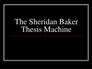 The Sheridan Baker Thesis Machine