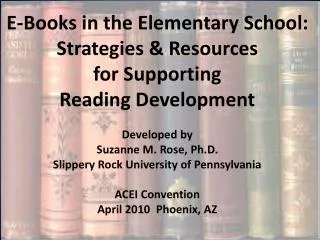 E-Books in the Elementary School: Strategies &amp; Resources for Supporting Reading Development Developed by Suzanne M
