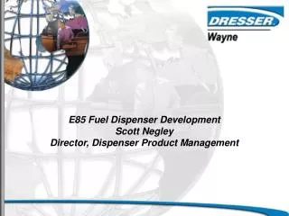 E85 Fuel Dispenser Development Scott Negley Director, Dispenser Product Management