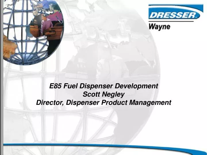 e85 fuel dispenser development scott negley director dispenser product management