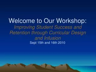 Welcome to Our Workshop: Improving Student Success and Retention through Curricular Design and Infusion Sept 15th and 16