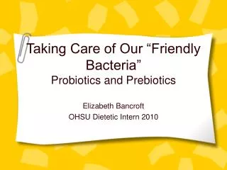 Taking Care of Our “Friendly Bacteria” Probiotics and Prebiotics