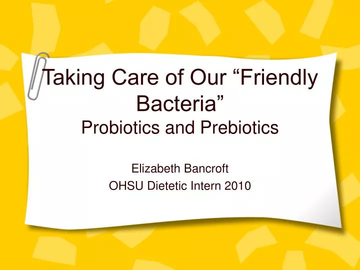 taking care of our friendly bacteria probiotics and prebiotics