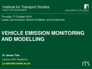 Thursday 7 th October 2010 Leeds Low Emission Vehicle Exhibition and Conference Vehicle Emission Monitoring and Modelli