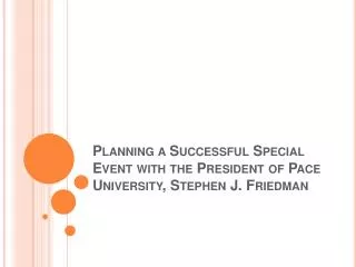 Planning a Successful Special Event with the President of Pace University, Stephen J. Friedman