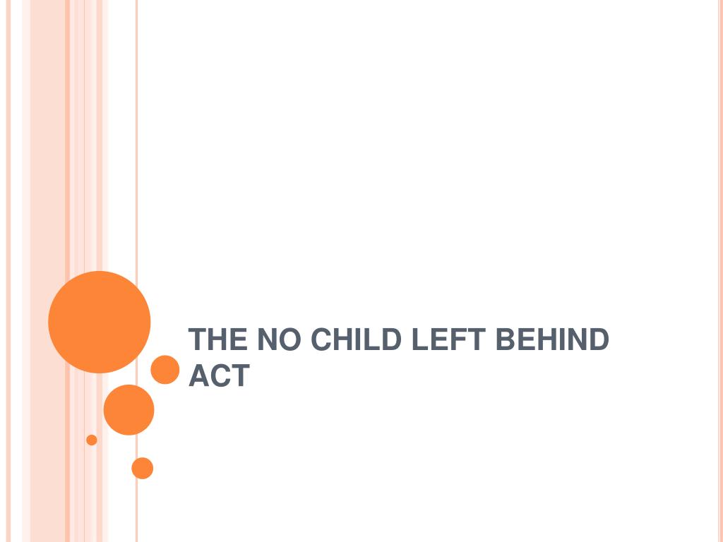 PPT - THE NO CHILD LEFT BEHIND ACT PowerPoint Presentation, free ...