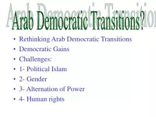Rethinking Arab Democratic Transitions Democratic Gains Challenges: 1- Political Islam 2- Gender 3- Alternation of Powe