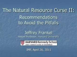 The Natural Resource Curse II: Recommendations to Avoid the Pitfalls Jeffrey Frankel Harpel Professor, Harvard Univers