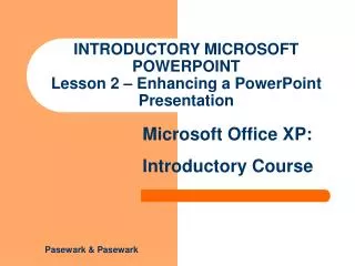 INTRODUCTORY MICROSOFT POWERPOINT Lesson 2 – Enhancing a PowerPoint Presentation