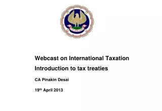 Webcast on International Taxation Introduction to tax treaties CA Pinakin Desai 19 th April 2013