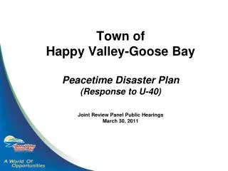 Town of Happy Valley-Goose Bay Peacetime Disaster Plan (Response to U-40) Joint Review Panel Public Hearings March 30,