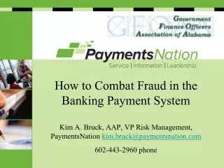 How to Combat Fraud in the Banking Payment System Kim A. Bruck, AAP, VP Risk Management, PaymentsNation kim.bruck@payme