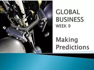 GLOBAL BUSINESS WEEK 9 Making Predictions