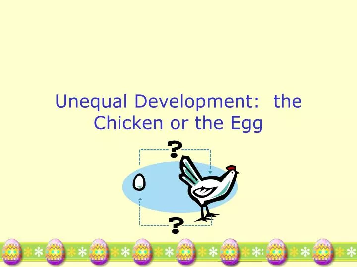 unequal development the chicken or the egg