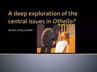 A deep exploration of the central issues in Othello?