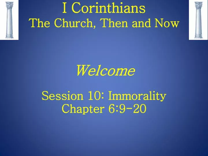 i corinthians the church then and now welcome session 10 immorality chapter 6 9 20