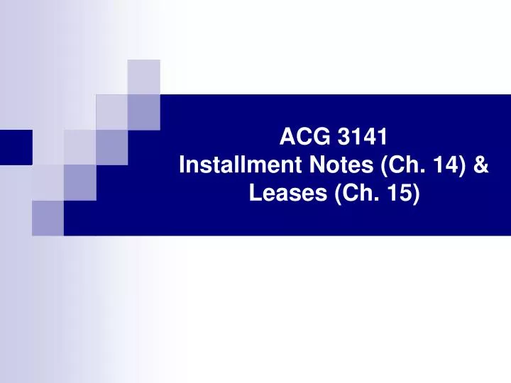 acg 3141 installment notes ch 14 leases ch 15