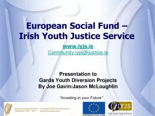 www.iyjs.ie Community.iyjs@justice.ie Presentation to Garda Youth Diversion Projects By Joe Gavin/Jason McLoughlin