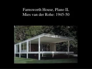 Farnsworth House, Plano IL Mies van der Rohe: 1945-50