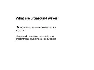 What are ultrasound waves : A udible sound waves lie between 20 and 20,000 Hz.