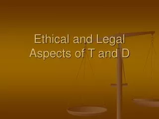 Ethical and Legal Aspects of T and D
