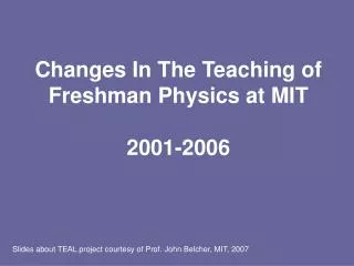 Changes In The Teaching of Freshman Physics at MIT 2001-2006