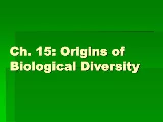 Ch. 15: Origins of Biological Diversity