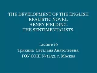 THE DEVELOPMENT OF THE ENGLISH REALISTIC NOVEL. HENRY FIELDING. THE SENTIMENTALISTS.