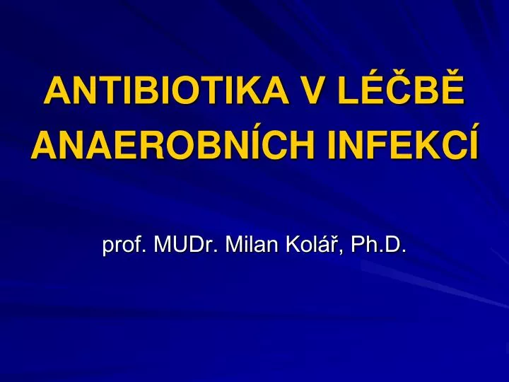antibiotika v l b anaerobn ch infekc prof mudr milan kol ph d