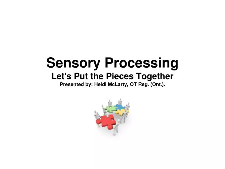 sensory processing let s put the pieces together presented by heidi mclarty ot reg ont