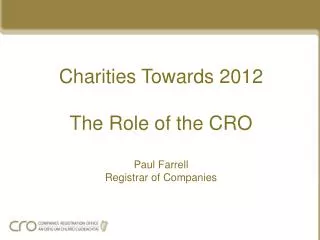 Charities Towards 2012 The Role of the CRO Paul Farrell Registrar of Companies