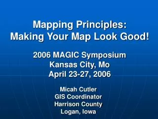 Mapping Principles: Making Your Map Look Good! 2006 MAGIC Symposium Kansas City, Mo April 23-27, 2006