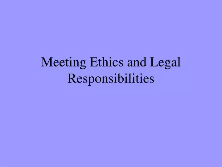 meeting ethics and legal responsibilities