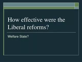 How effective were the Liberal reforms?
