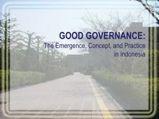 GOOD GOVERNANCE: The Emergence, Concept, and Practice in Indonesia