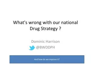 What's wrong with o ur national Drug Strategy ?