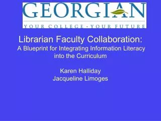 Librarian Faculty Collaboration: A Blueprint for Integrating Information Literacy into the Curriculum Karen Halliday Ja