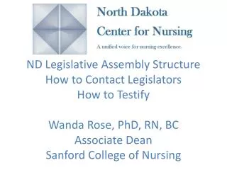 ND Legislative Assembly Structure How to Contact Legislators How to Testify Wanda Rose, PhD, RN, BC Associate Dean San