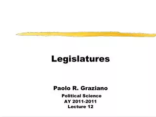 Legislatures Paolo R. Graziano Political Science AY 2011-2011 Lecture 12