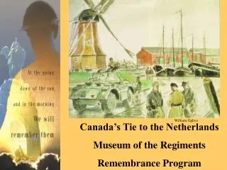 Canada’s Tie to the Netherlands Museum of the Regiments Remembrance Program